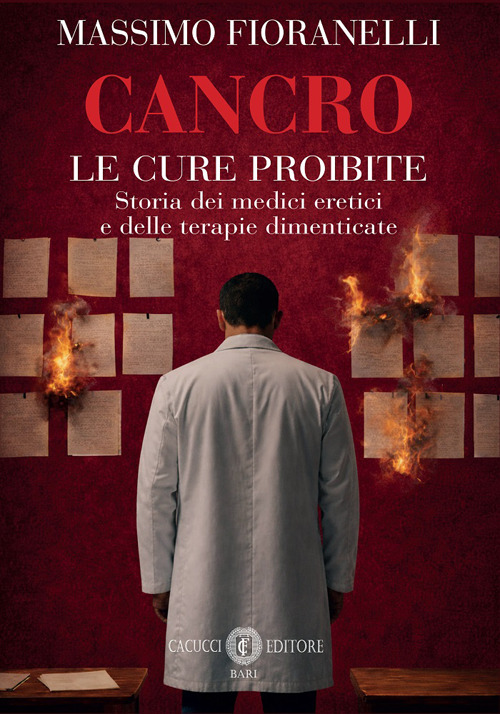Cancro. Le cure proibite. Storia dei medici eretici e delle terapie dimenticate