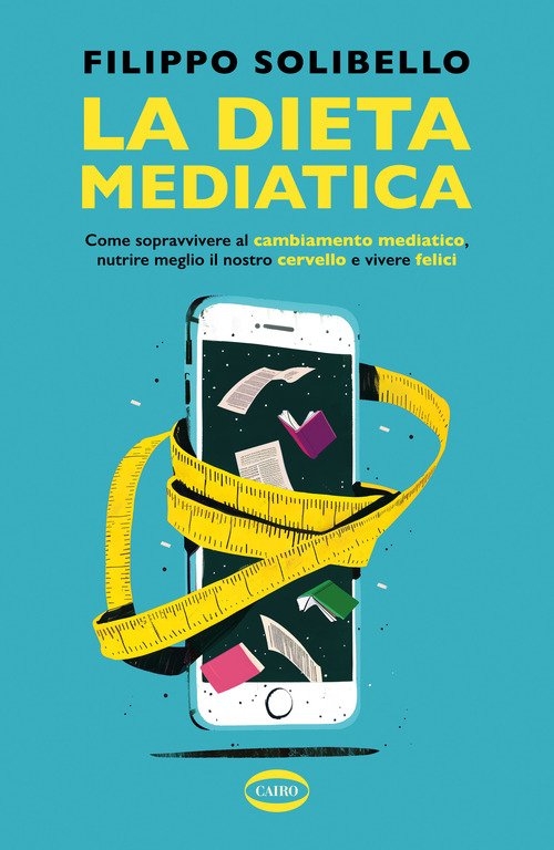 La dieta mediatica. Come sopravvivere al cambiamento mediatico, nutrire meglio il nostro cervello e vivere felici