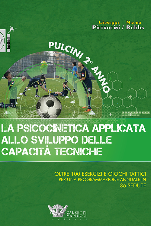 La psicocinetica applicata allo sviluppo delle capacità tecniche. Pulcini 2° anno. Oltre 100 esercizi e giochi tattici per una programmazione annuale in 36 sedute