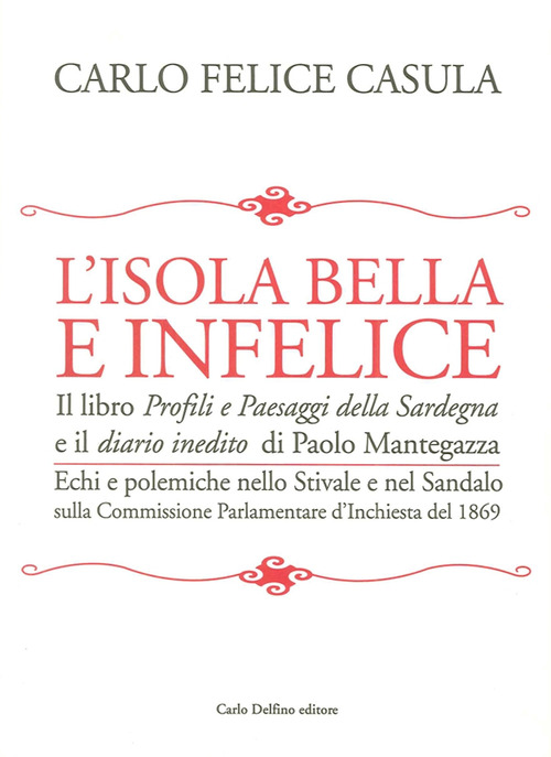 L'isola bella e infelice. Il libro Profili e paesaggi della Sardegna e il Diario inedito di Paolo Mantegazza. Echi e polemiche nello stivale e nel sandalo sulla...