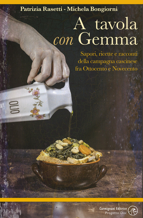 A tavola con Gemma. Sapori, ricette e racconti della campagna cascinese fra Ottocento e Novecento