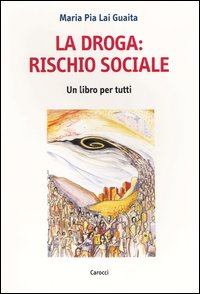 La droga: rischio sociale. Un libro per tutti