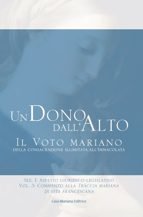 Un dono dall'alto. Il voto mariano della consacrazione illimitata all'Immacolata. Sez. I: Aspetto giuridico-legislativo