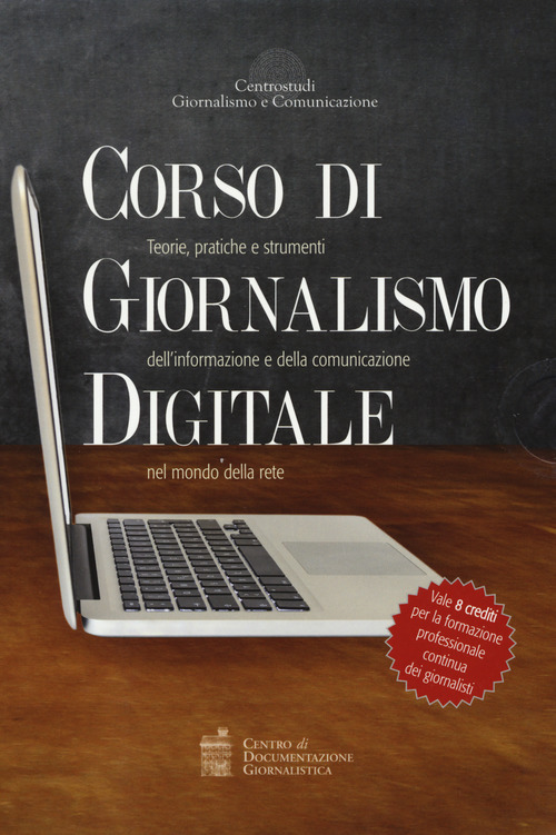 Corso di giornalismo digitale. Teorie, pratiche e strumenti dell'informazione e della comunicazione nel mondo della rete: Sempre online. Le regole dell'informazione tra vecchi e nuovi media-Giornalismo online. Crossmedialità, blogging e social network: i