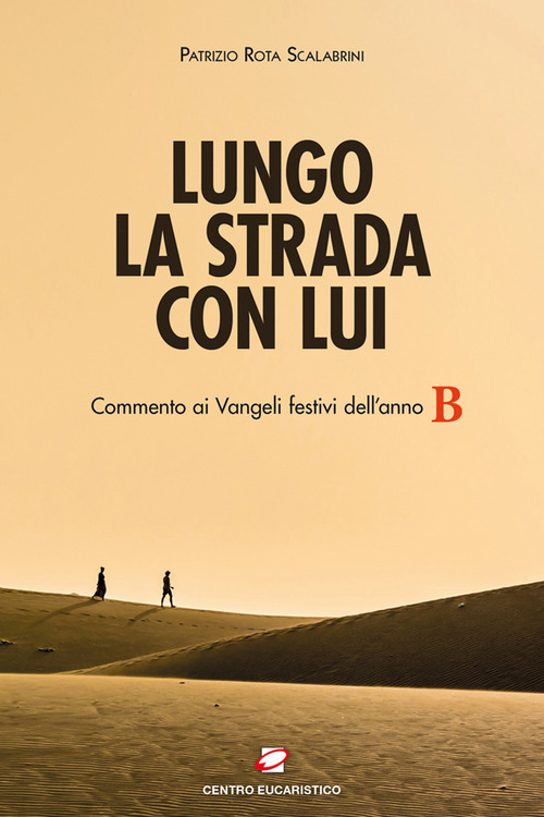 Lungo la strada con Lui. Commento ai Vangeli festivi dell'anno B