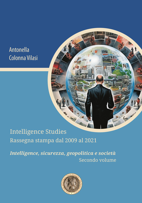 Intelligence Studies. Rassegna stampa dal 2009 al 2021. Intelligence, sicurezza, geopolitica e società