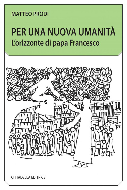 Per una nuova umanità. L'orizzonte di papa Francesco