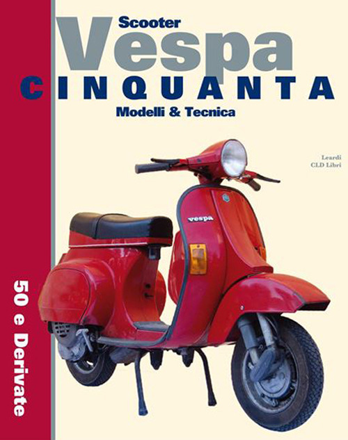Scooter Vespa Cinquanta. Modelli & Tecnica. 50 e derivate