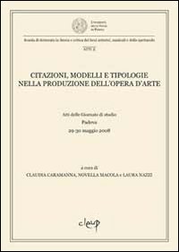 Citazioni, modelli e tipologie nella produzione dell'opera d'arte. Atti delle Giornate di studio (Padova, 29-30 maggio 2008)