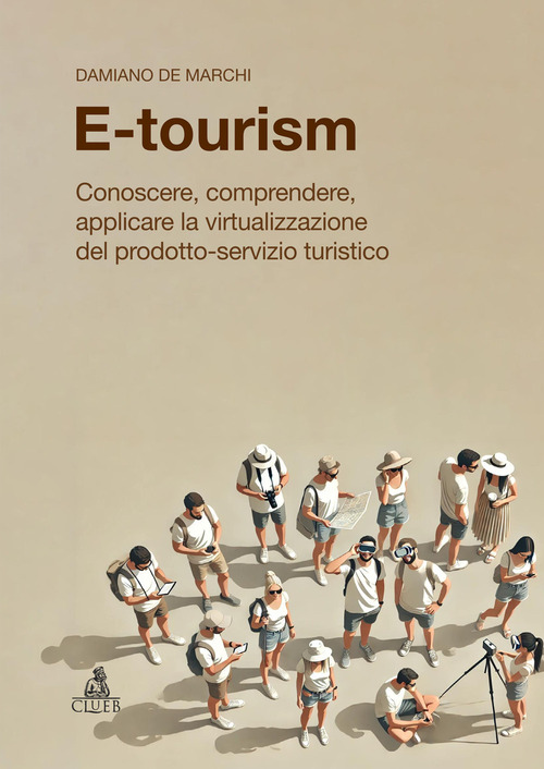 E-tourism. Conoscere, comprendere, applicare la virtualizzazione del prodotto-servizio turistico