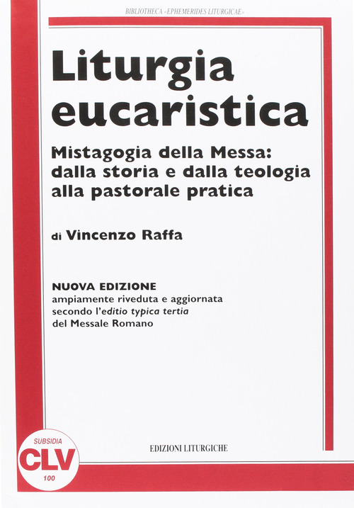 Liturgia eucaristica. Mistagogia della messa: dalla storia e dalla teologia alla pastorale pratica. NUOVA EDIZIONE riveduta e aggiornata all'editio typica del...