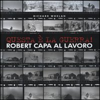 Questa è la guerra! Robert Capa al lavoro. Catalogo della mostra (Milano, 27 marzo-21 giugno 2009)