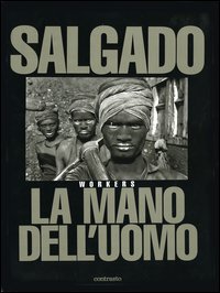 Sebastião Salgado. La mano dell'uomo. Workers