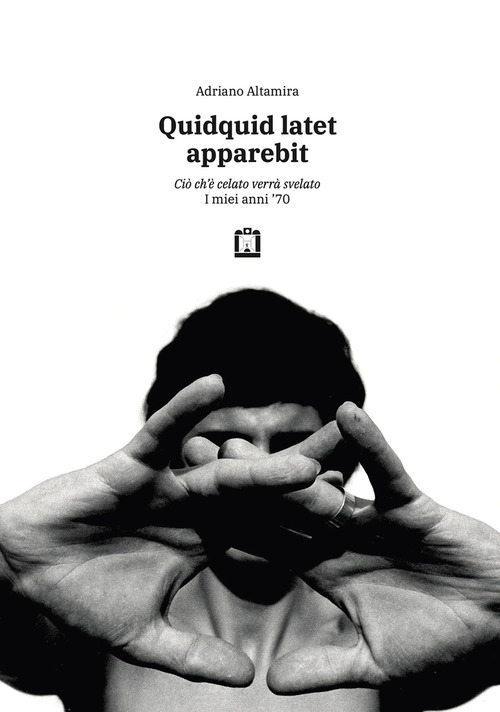 Quidquid latet apparebit. Ciò ch'è celato verrà svelato. I miei anni '70