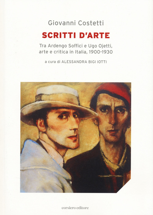 Scritti d'arte. Tra Ardengo Soffici e Ugo Ojetti, arte e critica in Italia, 1900-1930