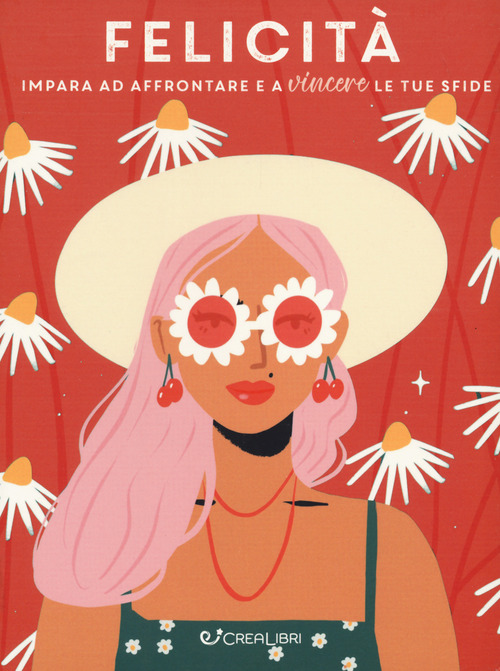 Felicità. Impara ad affrontare e a vincere le tue sfide