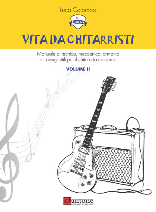 Vita da chitarristi. Manuale di tecnica, meccanica, armonia e consigli utili per il chitarrista moderno