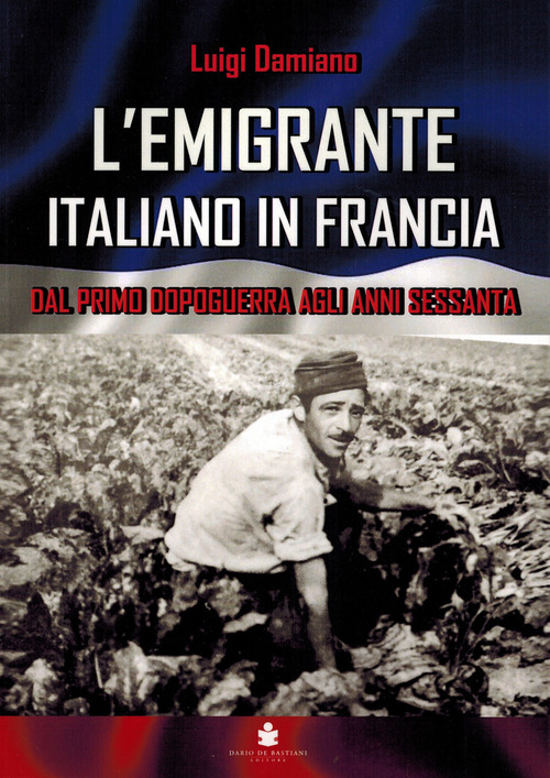 L'emigrante italiano in Francia. Dal primo dopoguerra agli anni Sessanta