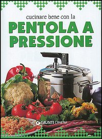Cucinare bene con la pentola a pressione