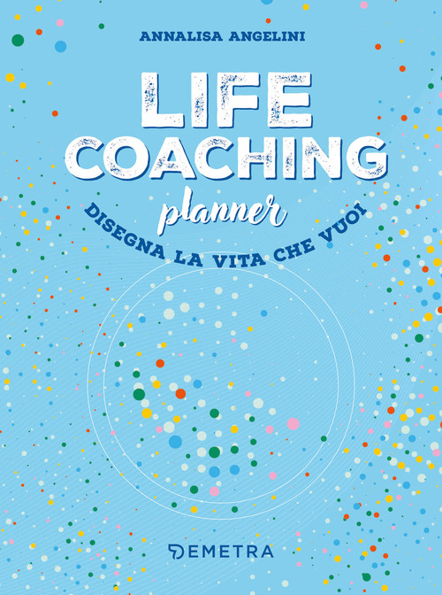 Life coaching planner. Disegna la vita che vuoi