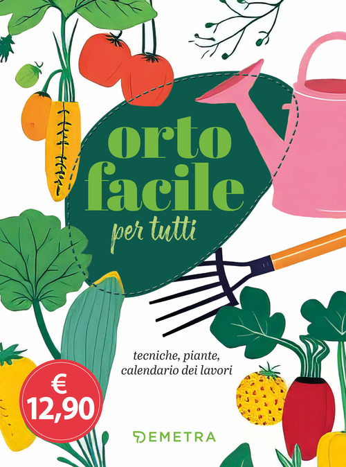 Orto facile per tutti. Tecniche, piante, calendario dei lavori