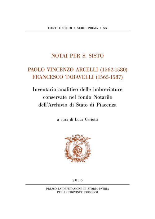 Notai per S. Sisto. Paolo Vincenzo Arcelli (1562-1580)-Francesco Taravelli (1565-1587). Inventario analitico delle imbreviature conservate nel fondo Notarile dell'Archivio di Stato di Piacenza