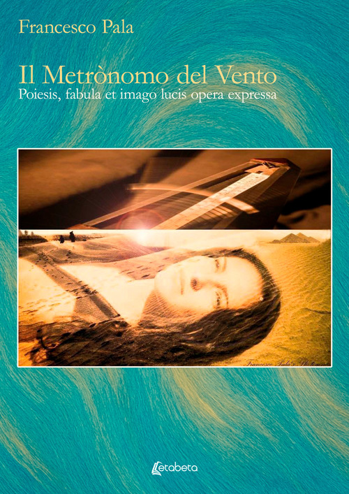 Il metrònomo del vento. Poiesis, fabula et imago lucis opera expressa