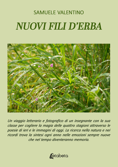 Nuovi fili d'erba. Un viaggio letterario e fotografico di un insegnante con la sua classe per cogliere la magia delle quattro stagioni attraverso le poesie di ieri e le immagini di oggi. La ricerca nella natura e nei ricordi trova la sintesi ogni anno nel