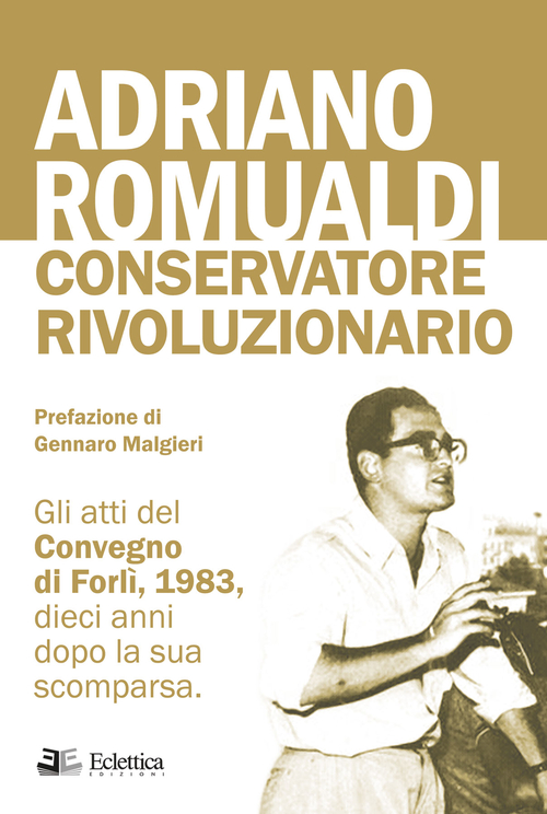 Adriano Romualdi. Conservatore rivoluzionario. Gli atti del Convegno di Forlì, 1983, dieci anni dopo la sua scomparsa