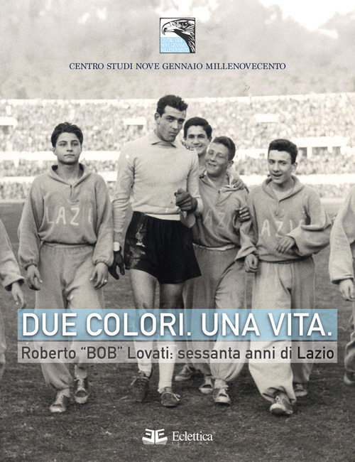 Due colori. Una vita. Roberto «Bob» Lovati: sessanta anni di Lazio