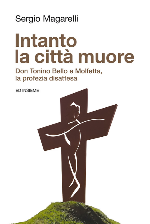 Intanto la città muore. Don Tonino Bello e Molfetta, la profezia disattesa