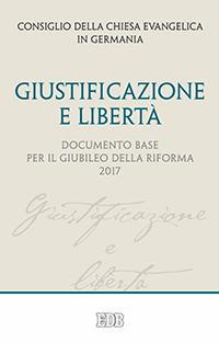 Giustificazione e libertà. Documento base per il Giubileo della Riforma 2017