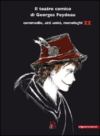 Il teatro comico di Georges Feydeau. Commedie, atti unici, monologhi