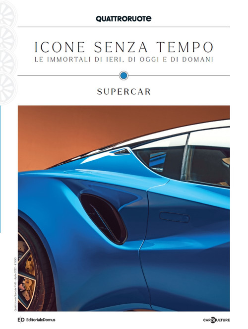 Quattroruote. Icone senza tempo. Le immortali di ieri, di oggi e di domani. Supercar