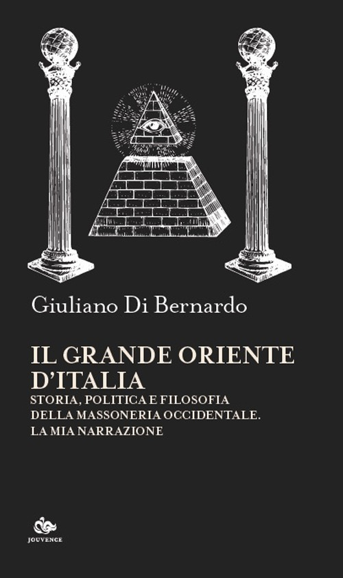 Il Grande Oriente d'Italia. Storia, politica e filosofia della massoneria occidentale. La mia narrazione