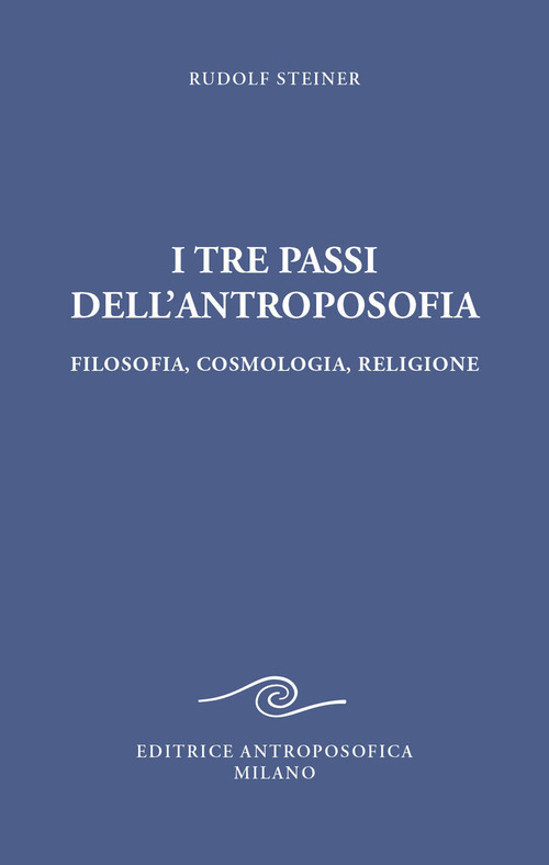 I tre passi dell'antroposofica. Filosofia, cosmologia, religione