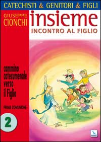 Catechisti & genitori & figli. Insieme incontro al Figlio. Cammino catecumenale verso il Figlio. Prima Comunione