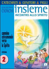 Catechisti & genitori & figli. Insieme incontro allo Spirito. Cammino catecumenale verso lo Spirito. Cresima