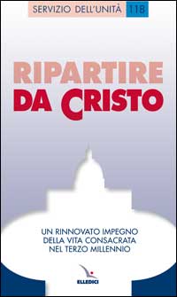 Ripartire da Cristo: un rinnovato impegno della vita consacrata nel terzo millennio