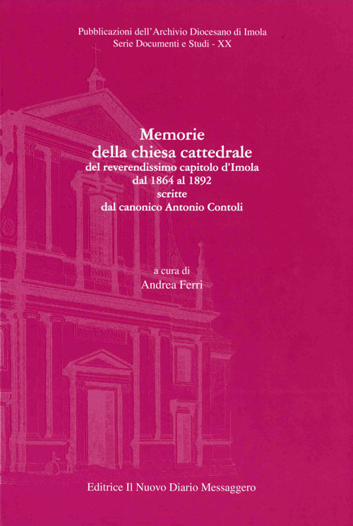 Memorie della chiesa cattedrale del reverendissimo capitolo d'Imola dal 1864 al 1892 scritte dal canonico Antonio Contoli