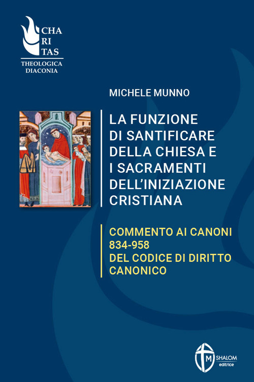 La funzione di santificare della Chiesa e i sacramenti dell'iniziazione. Commento ai Canoni 834-958 del Codice di Diritto Canonico