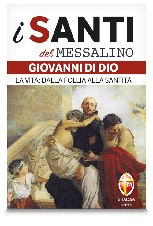 San Giovanni di Dio. La vita: dalla follia alla santità