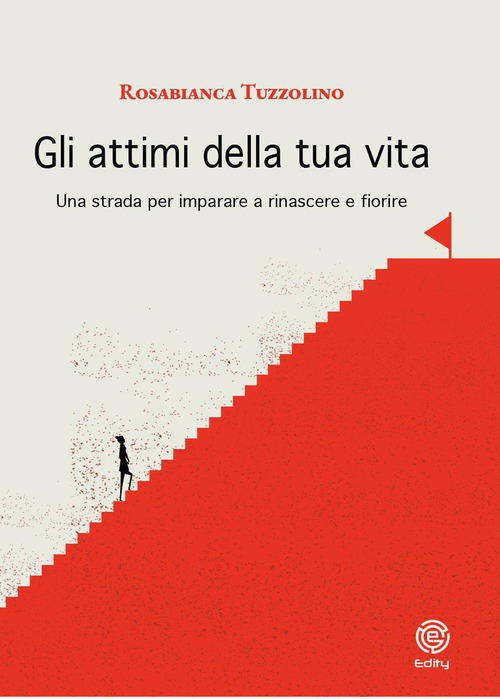 Gli attimi della tua vita. Una strada per imparare a rinascere e fiorire