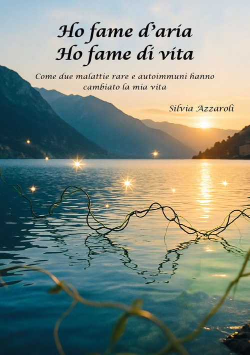 Ho fame d'aria. Ho fame di vita. Come due malattie rare e autoimmuni hanno cambiato la mia vita