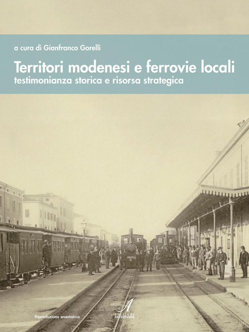 Territori modenesi e ferrovie locali. Testimonianza storica e risorsa strategica