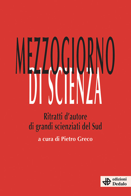 Mezzogiorno di scienza. Ritratti d'autore di grandi scienziati del Sud