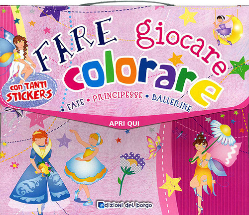 Fare, giocare, colorare. Fate, principesse, ballerine. Valigetta. Con adesivi