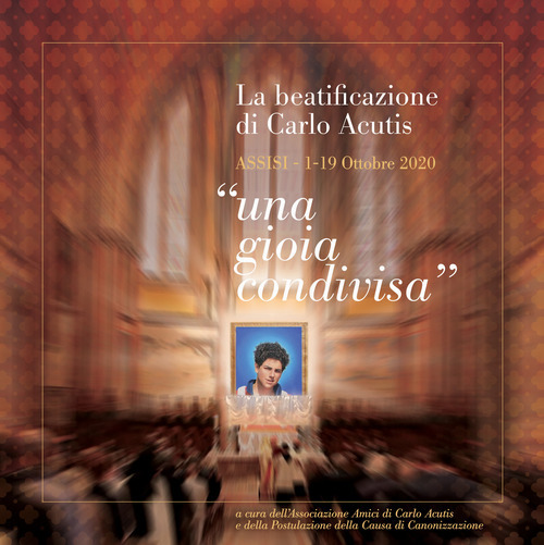 La beatificazione di Carlo Acutis «una gioia condivisa». Assisi (1-19 Ottobre 2020)