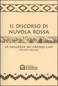 Il discorso di Nuvola Rossa. La saggezza dei Grandi Capi. Con calendario 2005