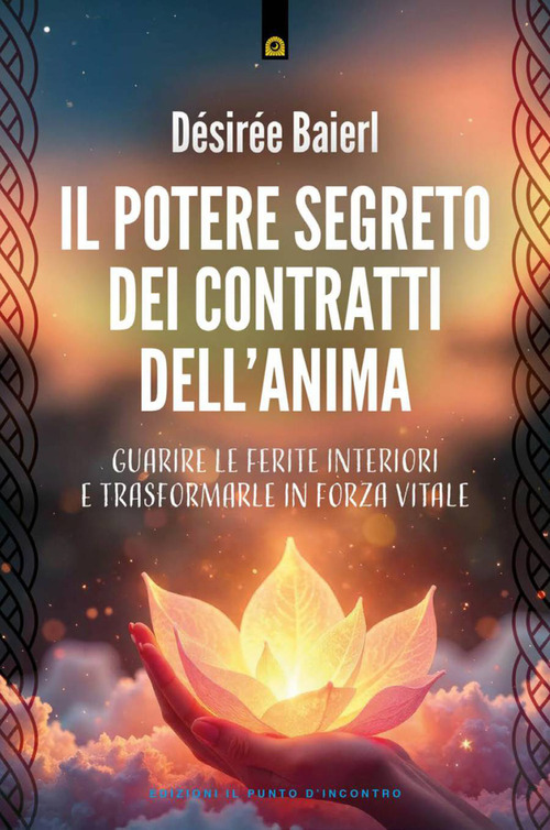 Il potere segreto dei contratti dell'anima. Guarire le ferite interiori e trasformarle in forza vitale